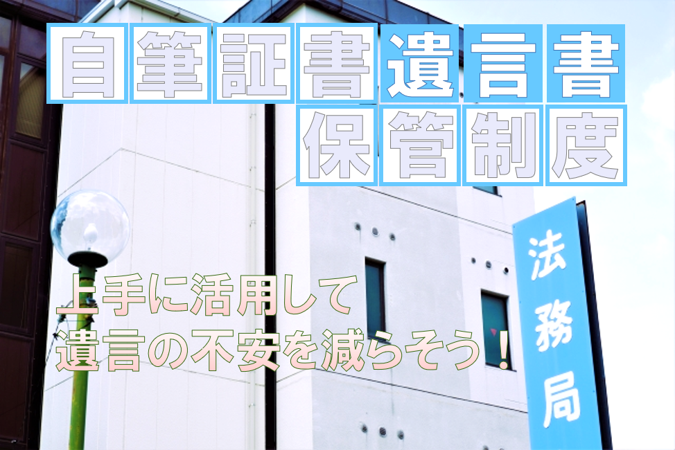 自筆証書遺言書保管制度｜上手に活用して遺言の不安を減らそう！